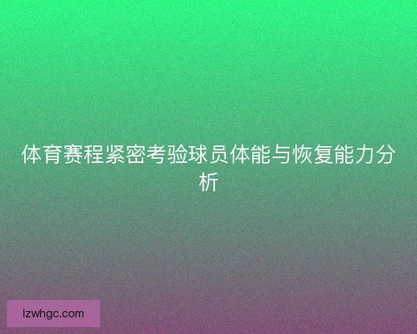 体育赛程紧密考验球员体能与恢复能力分析